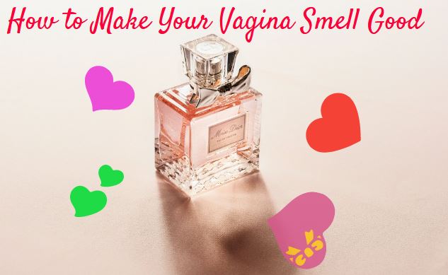 How to make your vagina smell good and taste better